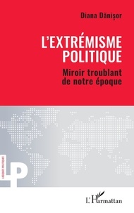 Diana Danisor - L’extrémisme politique - Miroir troublant de notre époque.
