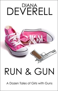 Run &amp; Gun: A Dozen Tales of Girls with Guns