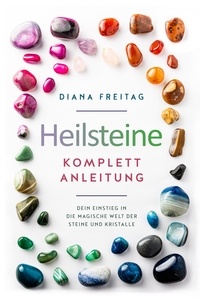  Diana Freitag - Heilsteine Komplett-Anleitung: Dein Einstieg in die magische Welt der Steine und Kristalle.