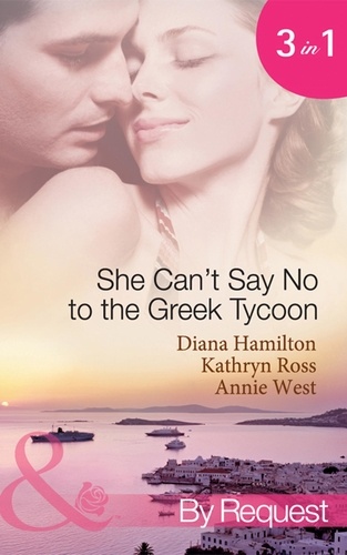 Diana Hamilton et Kathryn Ross - She Can't Say No To The Greek Tycoon - The Kouvaris Marriage / The Greek Tycoon's Innocent Mistress / The Greek's Convenient Mistress.