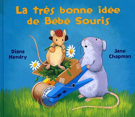 Diana Hendry et Jane Chapman - La Tres Bonne Idee De Bebe Souris.