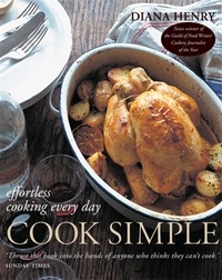 Diana Henry et Jonathan Lovekin - Cook Simple - Effortless cooking every day.