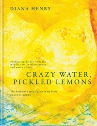 Diana Henry - Crazy Water, Pickled Lemons - Enchanting dishes from the Middle East, Mediterranean and North Africa.