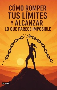Cómo  romper tus límites y alcanzar lo que parece imposible