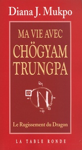 Diana J. Mukpo - Ma vie avec Chögyam Trungpa - Le Rugissement du Dragon.