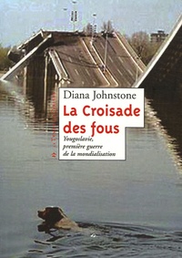 Diana Johnstone - La Croisade des fous - Yougoslavie, première guerre de la mondialisation.