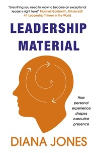 Diana Jones - Leadership Material - How Personal Experience Shapes Executive Presence.