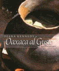 Diana Kennedy - Oaxaca Al Gusto: An Infinite Gastronomy.
