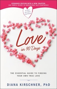 Diana Kirschner - Love in 90 Days - The Essential Guide to Finding Your Own True Love.