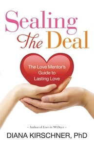 Diana Kirschner - Sealing the Deal - The Love Mentor's Guide to Lasting Love.