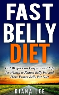  Diana Lee - Fast Belly Diet: Fast Weight Loss Program and Tips for Women to Reduce Belly Fat and Have Proper Belly Fat Diet.
