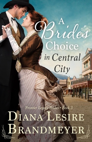  Diana Lesire Brandmeyer - A Bride's Choice in Central City - Frontier Legacy Brides.