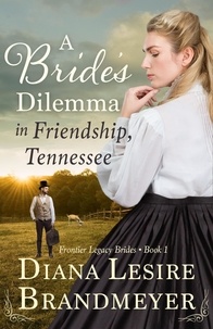  Diana Lesire Brandmeyer - A Bride's Dilemma in Friendship, Tennesse - Frontier Legacy Brides.