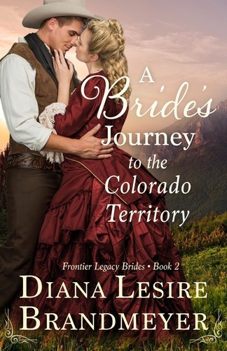 Diana Lesire Brandmeyer - A Bride's Journey to the Colorado Territory - Frontier Legacy Brides.