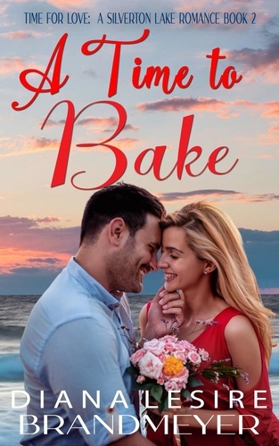  Diana Lesire Brandmeyer - A Time to Bake - Silverton Lake Romance, #2.