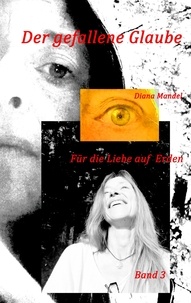 Diana Mandel - Für die Liebe auf Erden - Der gefallene Glaube.