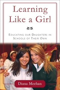 Diana Meehan - Learning Like a Girl - Educating Our Daughters in Schools of Their Own.