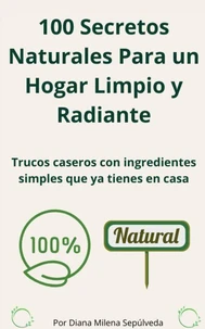 100 Secretos Naturales Para un Hogar Limpio Y Radiante