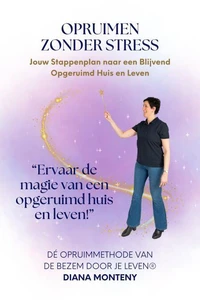 Opruimen zonder Stress - Jouw Stappenplan naar een Blijvend Opgeruimd Huis en Leven