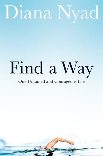 Diana Nyad - Find a Way - One Untamed and Courageous Life.