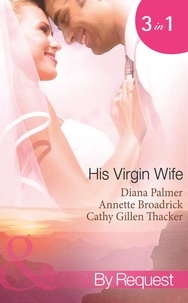 Diana Palmer et Annette Broadrick - His Virgin Wife - The Wedding in White / Caught in the Crossfire / The Virgin's Secret Marriage.