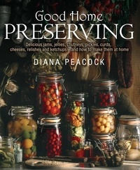 Diana Peacock - Good Home Preserving - Delicious Jams, Jellies, Chutneys, Pickles, Curds, Cheeses, Relishes and Ketchups - and How to Make Them at Home.