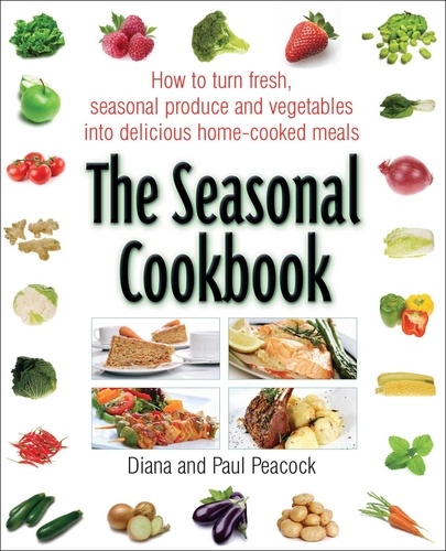 The Seasonal Cookbook. How to Turn Fresh, Seasonal Produce and Vegetables into Delicious Home-cooked Meals