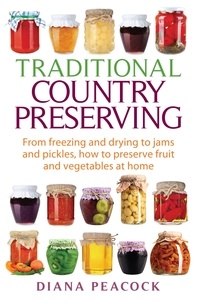 Diana Peacock - Traditional Country Preserving - From freezing and drying to jams and pickles, how to preserve fruit and vegetables at home.