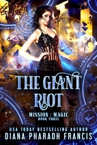  Diana Pharaoh Francis - The Giant Riot - Mission: Magic, #3.