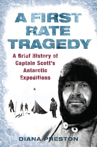 A First Rate Tragedy. A Brief History of Captain Scott's Antarctic Expeditions