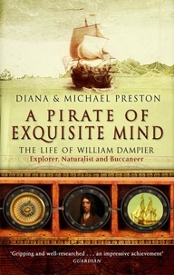 Diana Preston et Michael Preston - A Pirate Of Exquisite Mind - The Life Of William  Dampier.