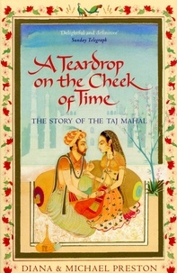 Diana Preston et Michael Preston - A Teardrop on the Cheek of Time - The Story of the Taj Mahal.
