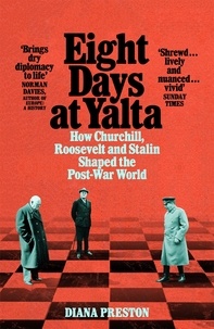 Diana Preston - Eight Days at Yalta - How Churchill, Roosevelt and Stalin Shaped the Post-War World.