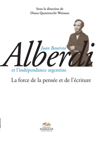 Juan Bautista Alberdi et l'indépendance argentine. La force de la pensée et de l'écriture