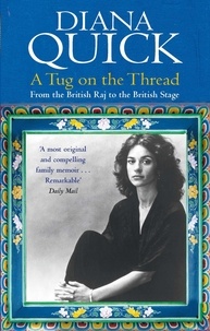 Diana Quick - A Tug On The Thread - From the British Raj to the British Stage: A Family Memoir.