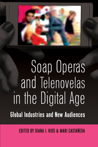 Diana Rios et Mari Castañeda - Soap Operas and Telenovelas in the Digital Age - Global Industries and New Audiences.