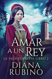  Diana Rubino - Amar a un Rey - La Saga Yorkista, #2.