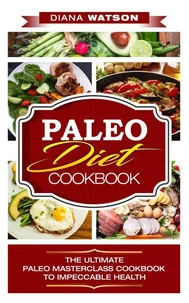 Paleo Diet Cookbook The Ultimate Paleo Masterclass Cookbook To Impeccable Health