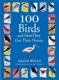 Diana Wells et Lauren Jarrett - 100 Birds and How They Got Their Names.