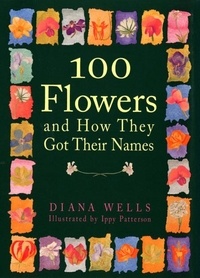 Diana Wells et Ippy Patterson - 100 Flowers and How They Got Their Names.