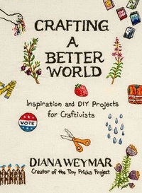 Diana Weymar - Crafting a Better World - Inspiration and DIY Projects for Craftivists.