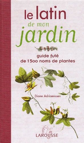 Diane Adriaenssen - Le latin de mon jardin - Guide futé de 1 500 noms de plantes.
