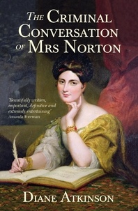 Diane Atkinson - The Criminal Conversation of Mrs Norton.