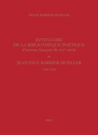 Diane Barbier-Mueller - Inventaire de la bibliothèque poétique d'auteurs français du XVIe siècle de Jean Paul Barbier-Mueller (1549-1630).