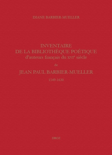 Inventaire de la bibliothèque poétique d'auteurs français du XVIe siècle de Jean Paul Barbier-Mueller (1549-1630)