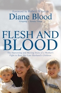 Diane Blood - Flesh and Blood - The Harrowing and Moving Story of a Mother's Fight to Bear Her Late Husband's Children.