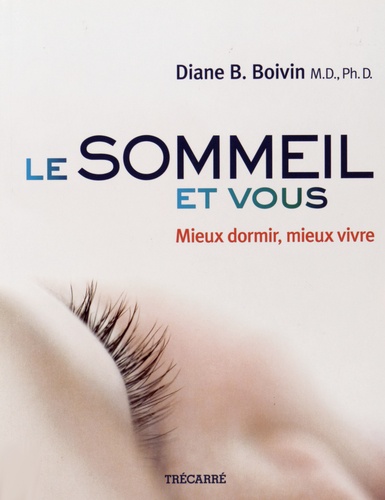 Diane Boivin - Le sommeil et vous - Mieux dormir, mieux vivre.