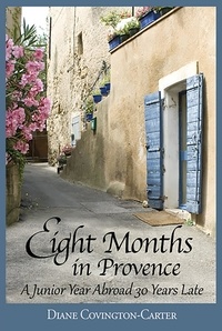  Diane Covington-Carter - Eight Months in Provence: A Junior Year Abroad 30 Years Late.
