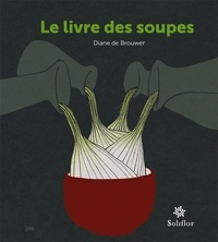 Diane de Brouwer - Le livre des soupes - De vieilles recettes remises au goût du jour !.