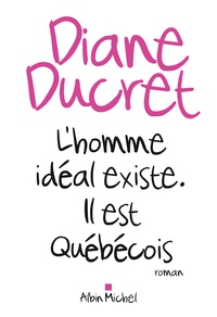 Diane Ducret - L'homme idéal existe. Il est Québécois.